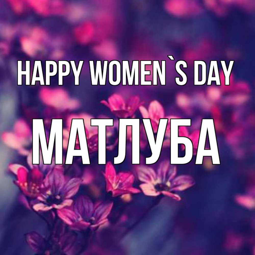 Greetings card с именем, МАТЛУБА happy women`s day небольшие цветы 1 Greetings with text for free download 